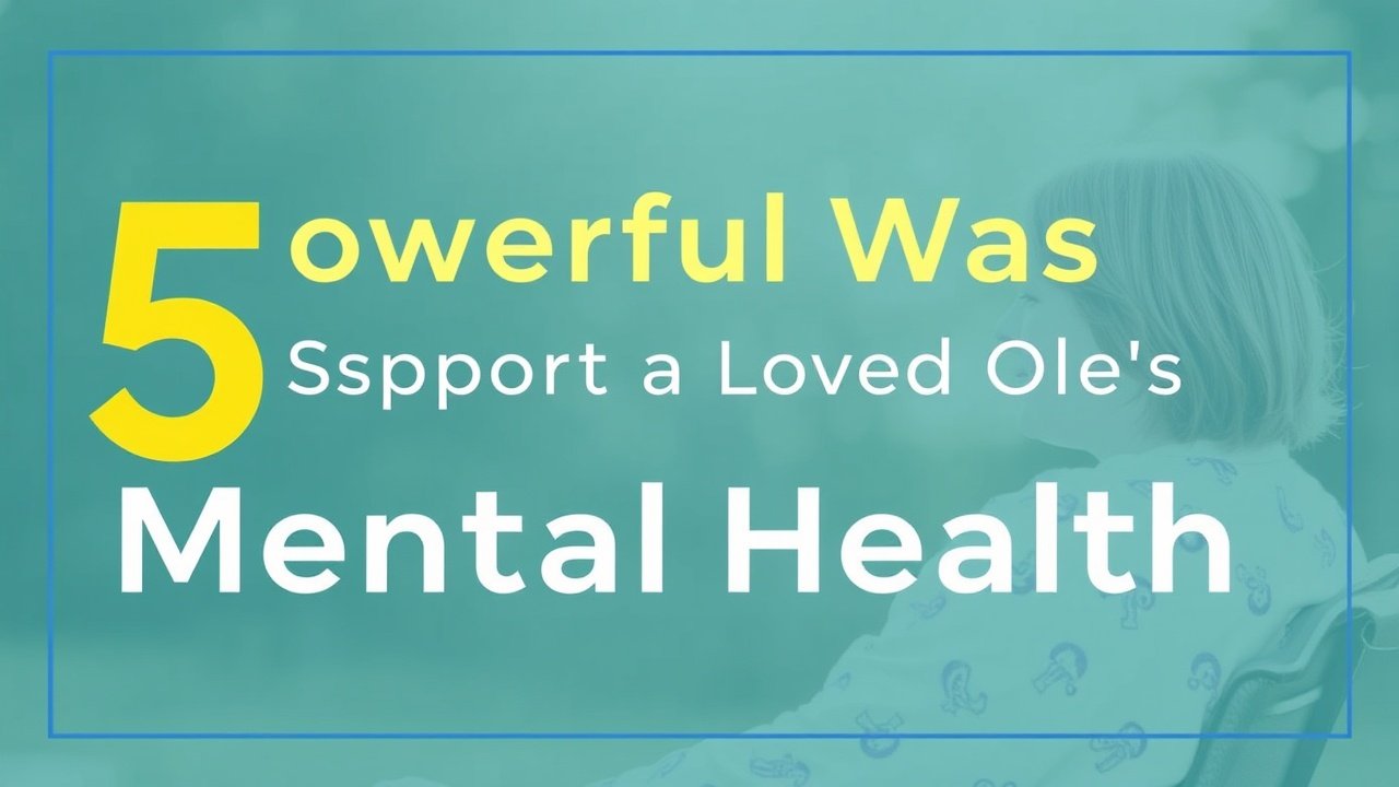 5 Powerful Ways to Support a Loved One’s Mental Health